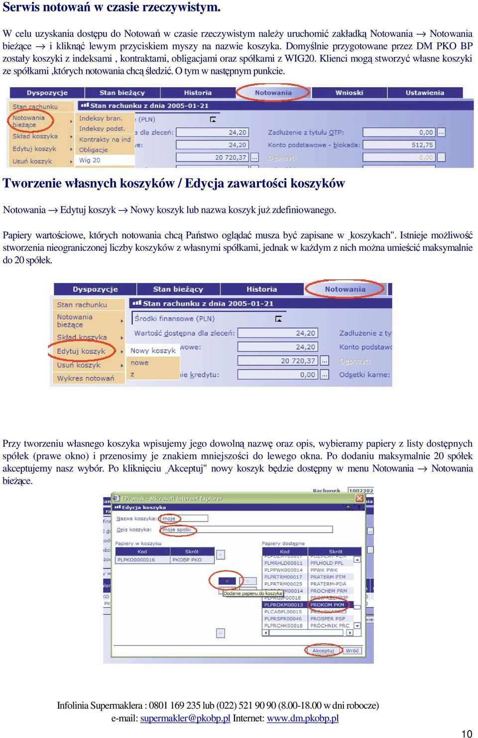 Domyślnie przygotowane przez DM PKO BP zostały koszyki z indeksami, kontraktami, obligacjami oraz spółkami z WIG20. Klienci mogą stworzyć własne koszyki ze spółkami,których notowania chcą śledzić.