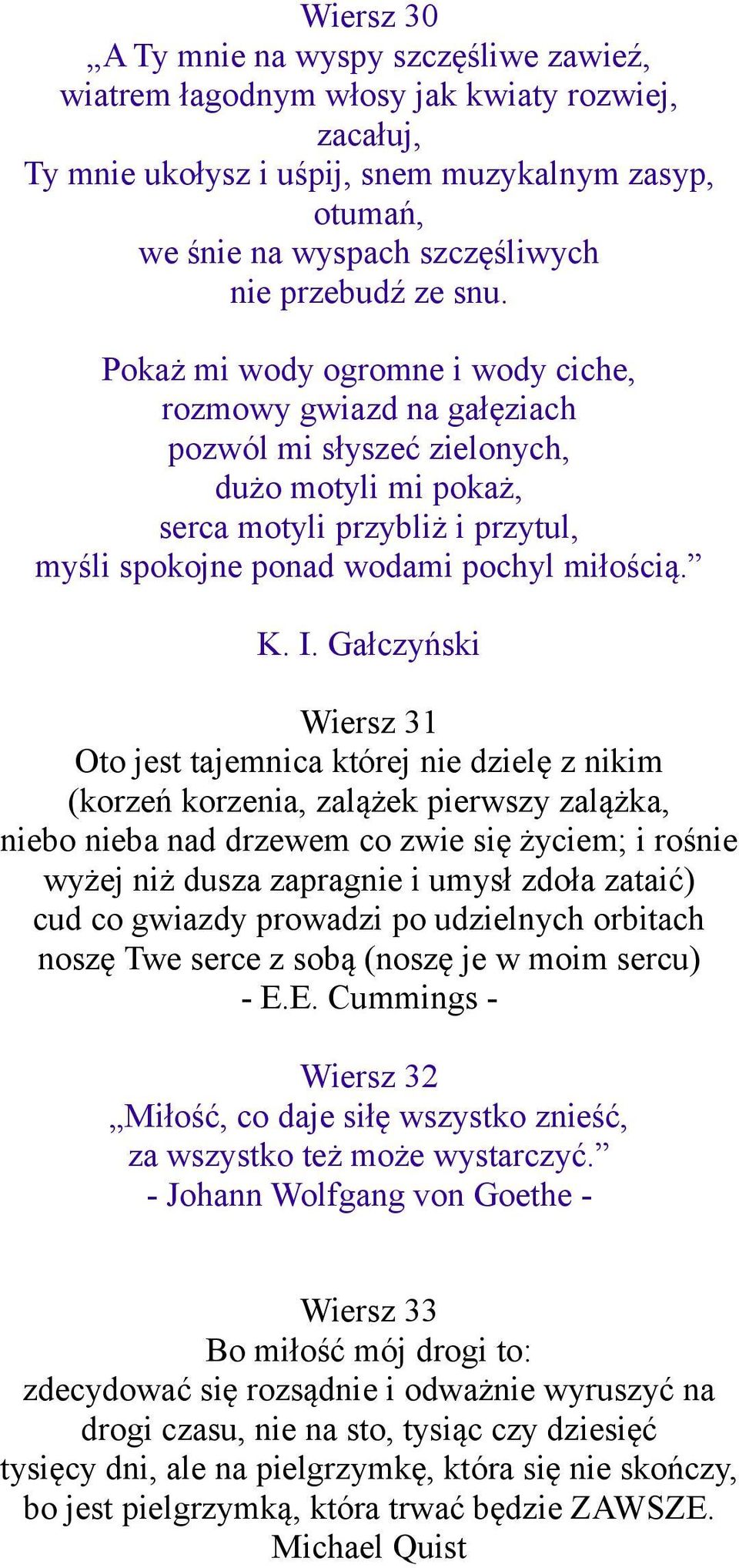 Pokaż mi wody ogromne i wody ciche, rozmowy gwiazd na gałęziach pozwól mi słyszeć zielonych, dużo motyli mi pokaż, serca motyli przybliż i przytul, myśli spokojne ponad wodami pochyl miłością. K. I.