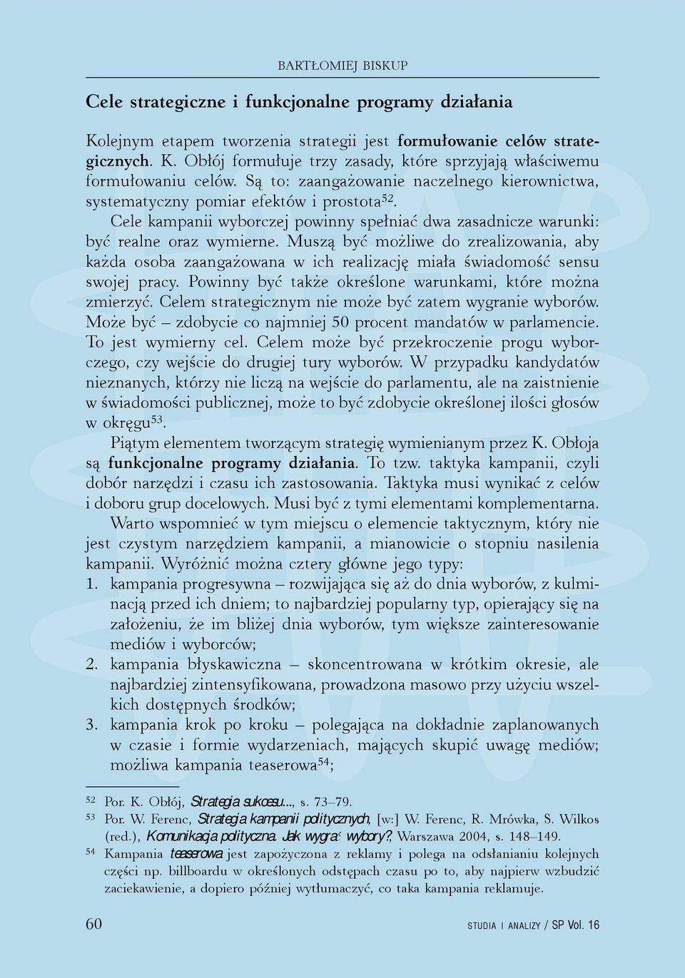 Muszą być możliwe do zrealizowania, aby każda osoba zaangażowana w ich realizację miała świadomość sensu swojej pracy. Powinny być także określone warunkami, które można zmierzyć.