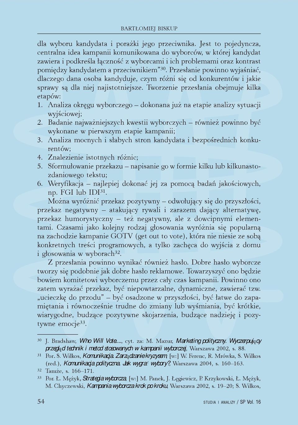 Przesłanie powinno wyjaśniać, dlaczego dana osoba kandyduje, czym różni się od konkurentów i jakie sprawy są dla niej najistotniejsze. Tworzenie przesłania obejmuje kilka etapów: 1.