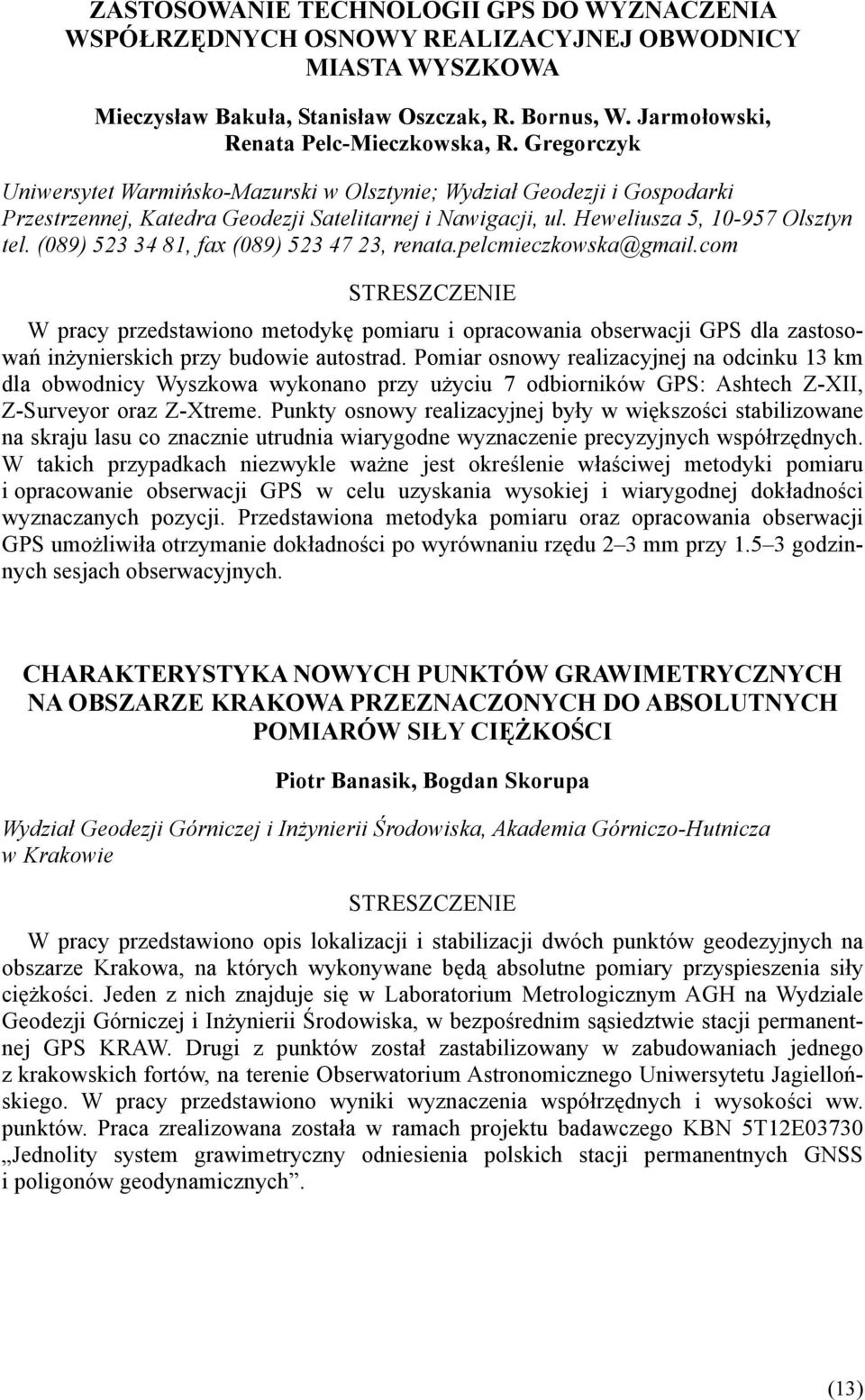 (089) 523 34 81, fax (089) 523 47 23, renata.pelcmieczkowska@gmail.com W pracy przedstawiono metodykę pomiaru i opracowania obserwacji GPS dla zastosowań inżynierskich przy budowie autostrad.