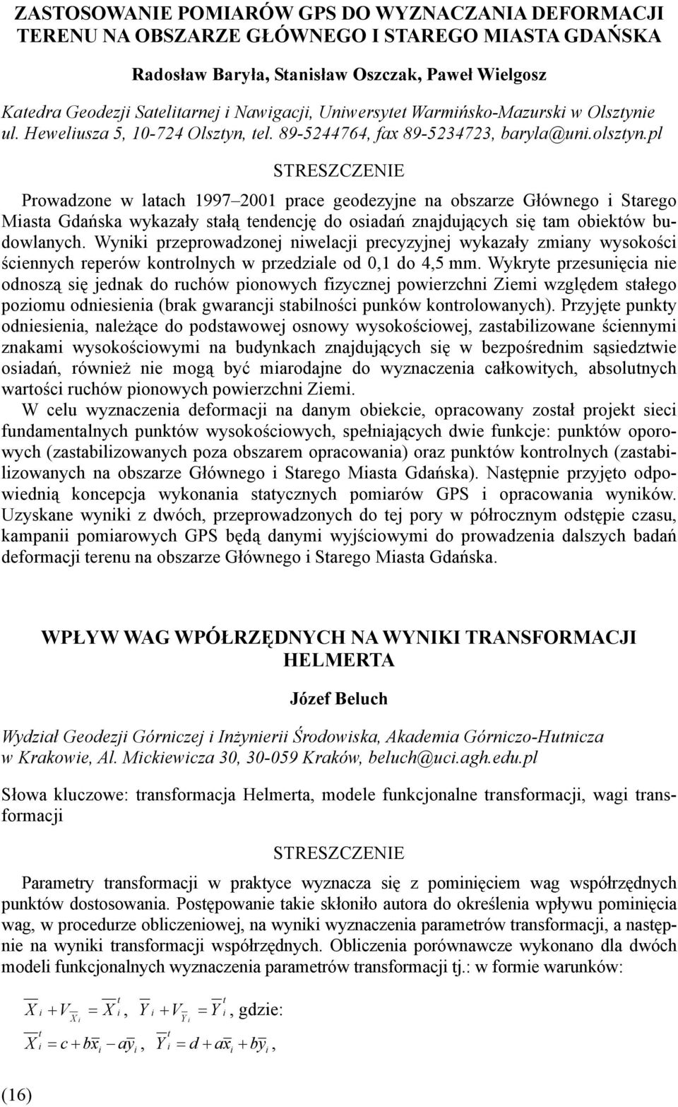 pl Prowadzone w latach 1997 2001 prace geodezyjne na obszarze Głównego i Starego Miasta Gdańska wykazały stałą tendencję do osiadań znajdujących się tam obiektów budowlanych.