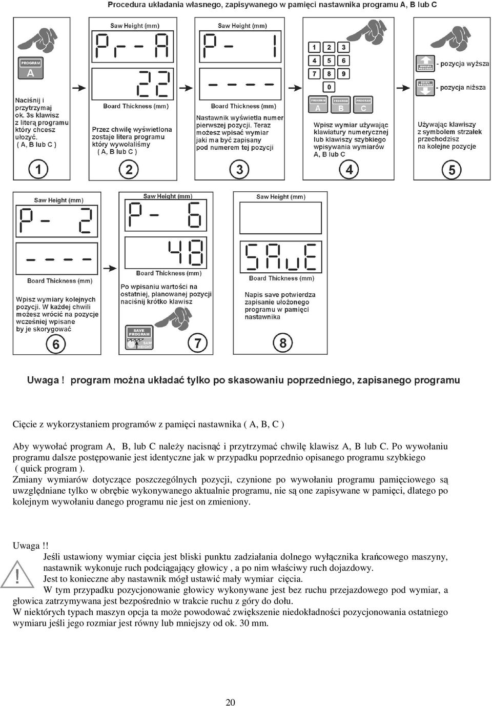 Zmiany wymiarów dotyczące poszczególnych pozycji, czynione po wywołaniu programu pamięciowego są uwzględniane tylko w obrębie wykonywanego aktualnie programu, nie są one zapisywane w pamięci, dlatego