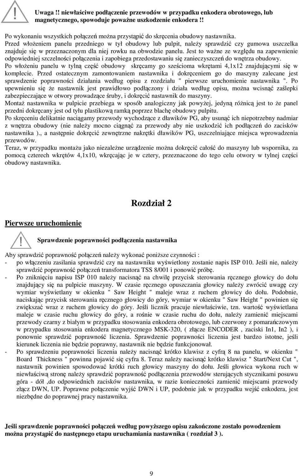 Przed włożeniem panelu przedniego w tył obudowy lub pulpit, należy sprawdzić czy gumowa uszczelka znajduje się w przeznaczonym dla niej rowku na obwodzie panelu.