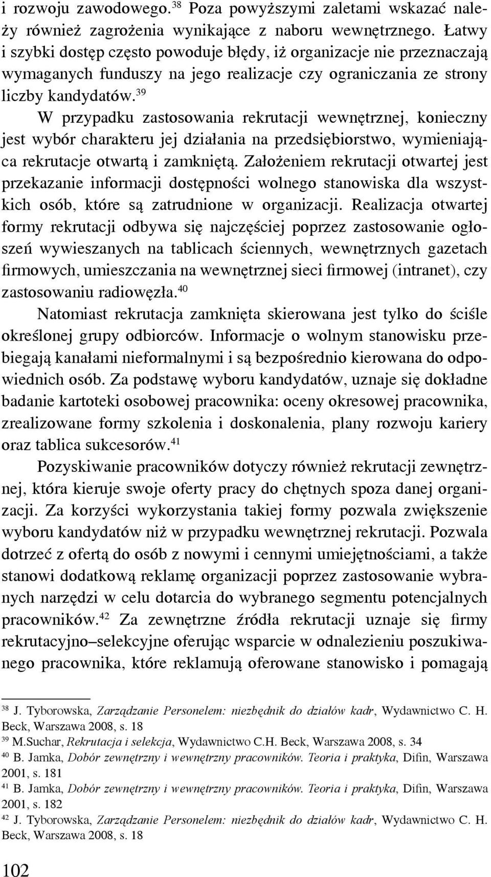 39 W przypadku zastosowania rekrutacji wewnętrznej, konieczny jest wybór charakteru jej działania na przedsiębiorstwo, wymieniająca rekrutacje otwartą i zamkniętą.