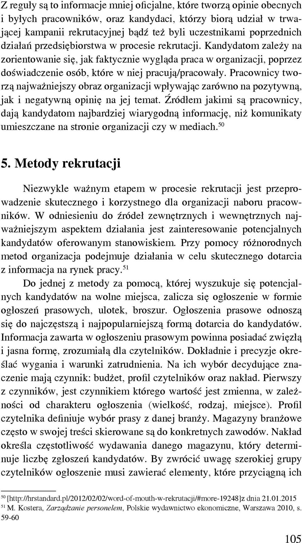 Kandydatom zależy na zorientowanie się, jak faktycznie wygląda praca w organizacji, poprzez doświadczenie osób, które w niej pracują/pracowały.