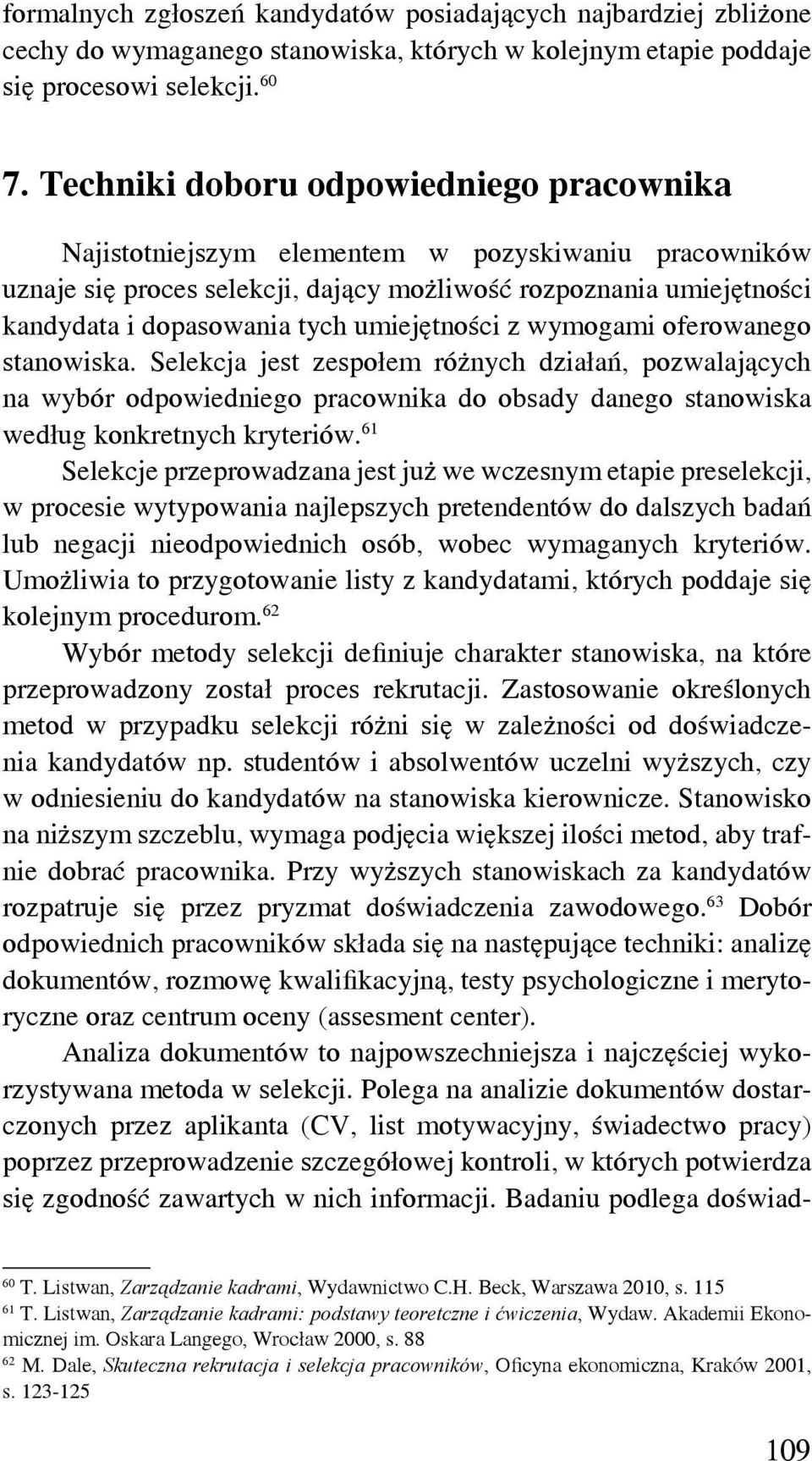 umiejętności z wymogami oferowanego stanowiska. Selekcja jest zespołem różnych działań, pozwalających na wybór odpowiedniego pracownika do obsady danego stanowiska według konkretnych kryteriów.