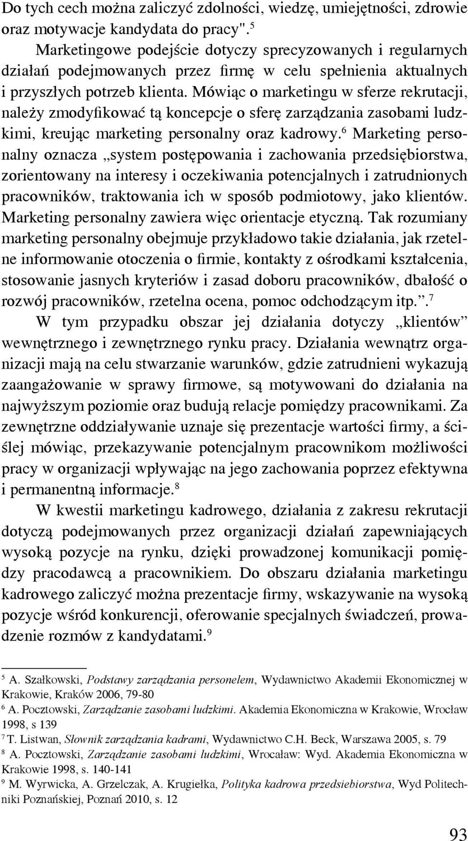 Mówiąc o marketingu w sferze rekrutacji, należy zmodyfikować tą koncepcje o sferę zarządzania zasobami ludzkimi, kreując marketing personalny oraz kadrowy.