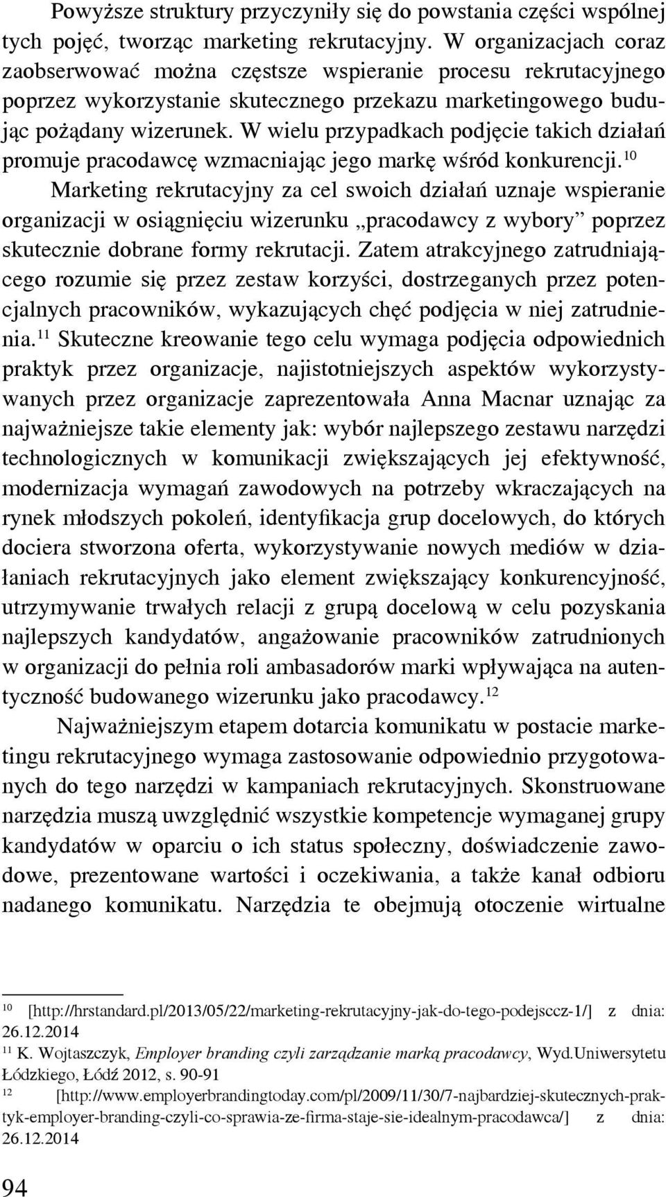 W wielu przypadkach podjęcie takich działań promuje pracodawcę wzmacniając jego markę wśród konkurencji.