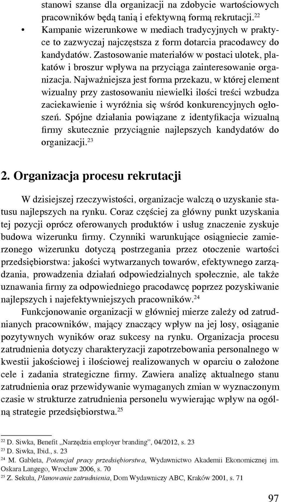 Zastosowanie materiałów w postaci ulotek, plakatów i broszur wpływa na przyciąga zainteresowanie organizacja.