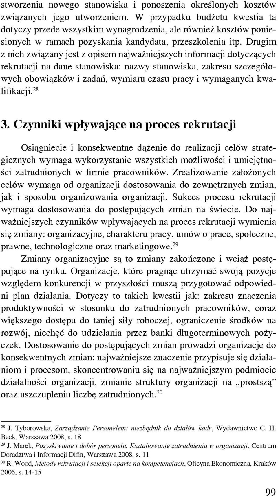 Drugim z nich związany jest z opisem najważniejszych informacji dotyczących rekrutacji na dane stanowiska: nazwy stanowiska, zakresu szczegółowych obowiązków i zadań, wymiaru czasu pracy i wymaganych