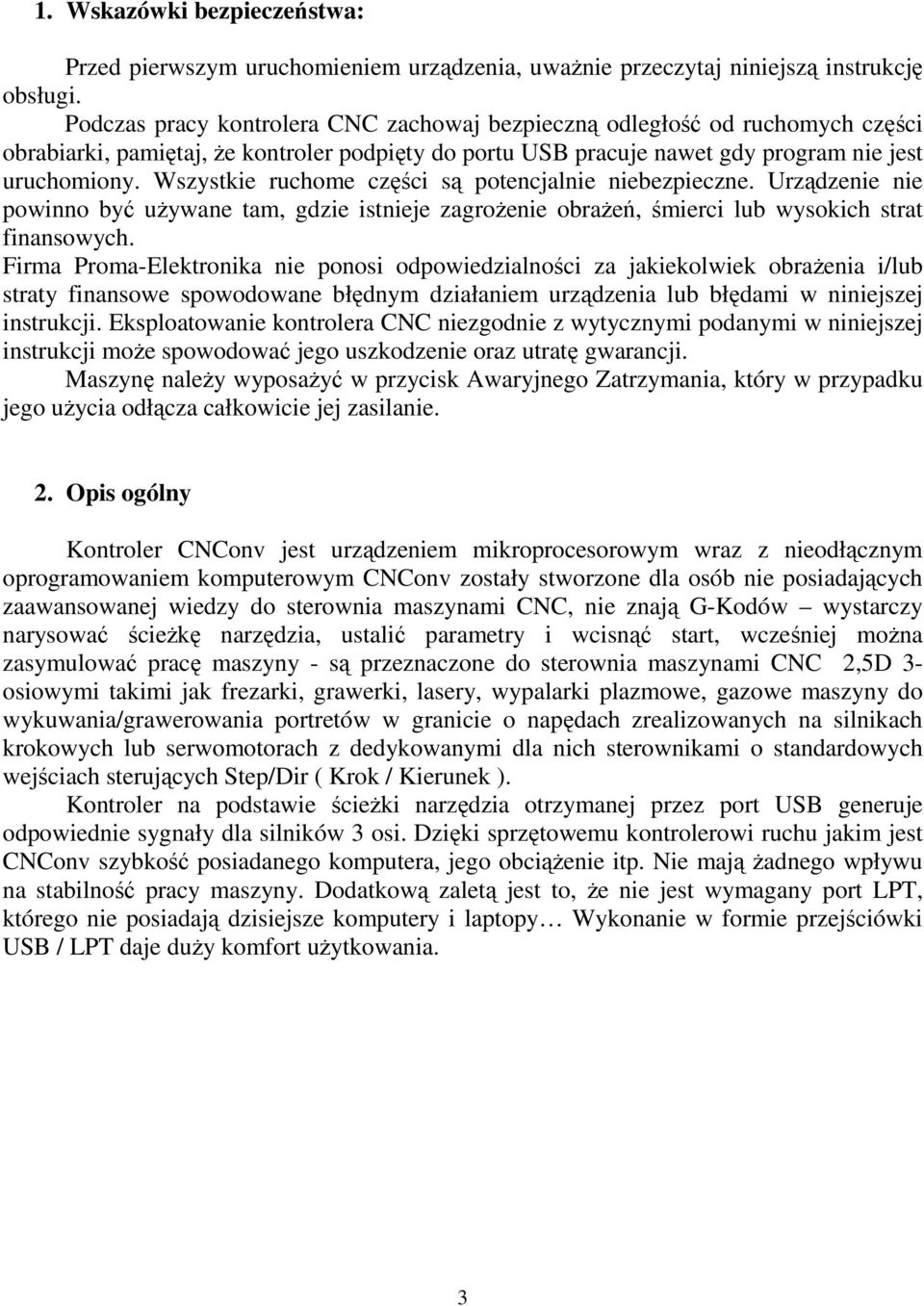 Wszystkie ruchome części są potencjalnie niebezpieczne. Urządzenie nie powinno być używane tam, gdzie istnieje zagrożenie obrażeń, śmierci lub wysokich strat finansowych.