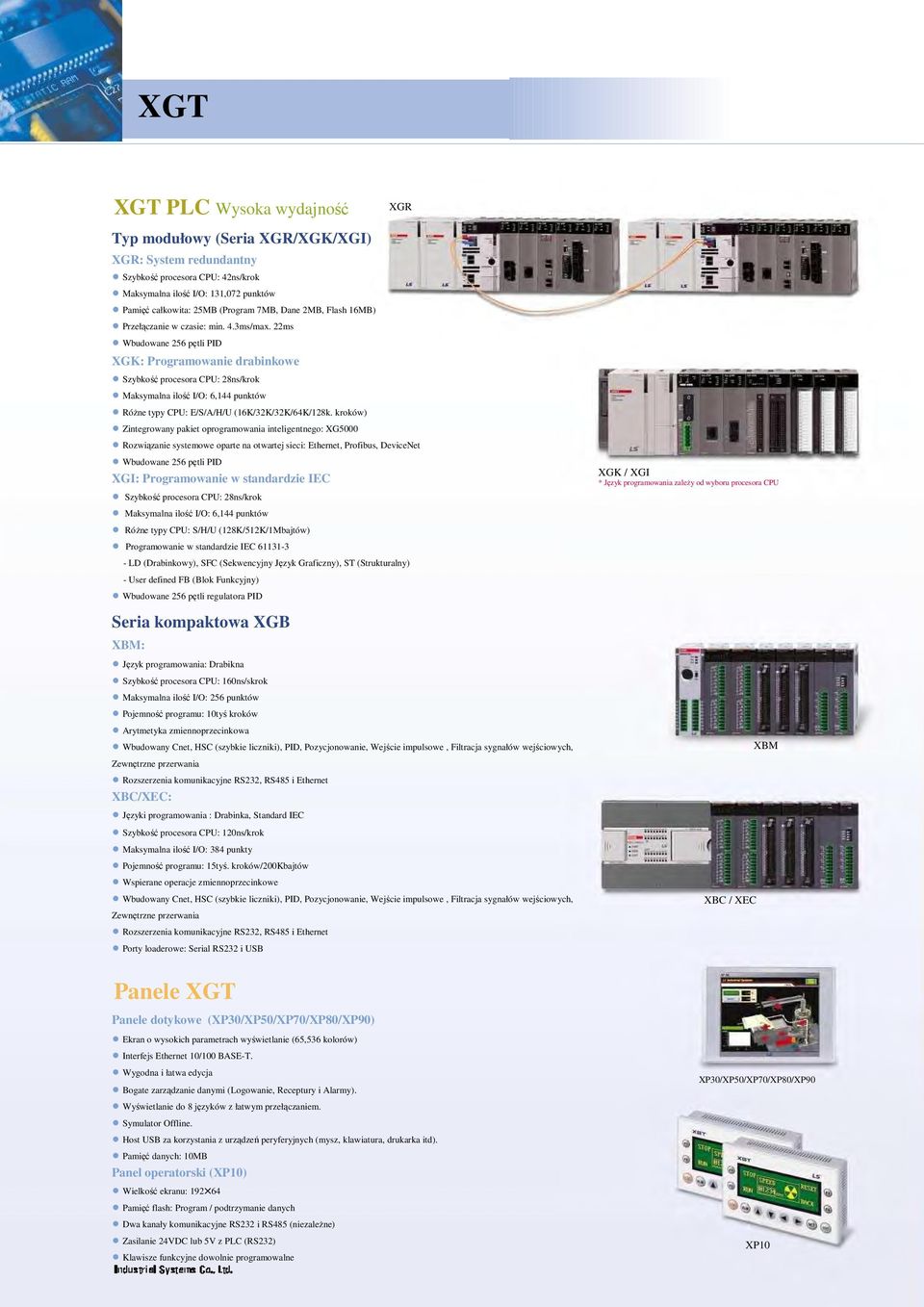 22ms Wbudowane 256 pętli PID XGR XGK: Programowanie drabinkowe Szybkość procesora CPU: 28ns/krok Maksymalna ilość I/O: 6,144 punktów Różne typy CPU: E/S/A/H/U (16K/32K/32K/64K/128k.