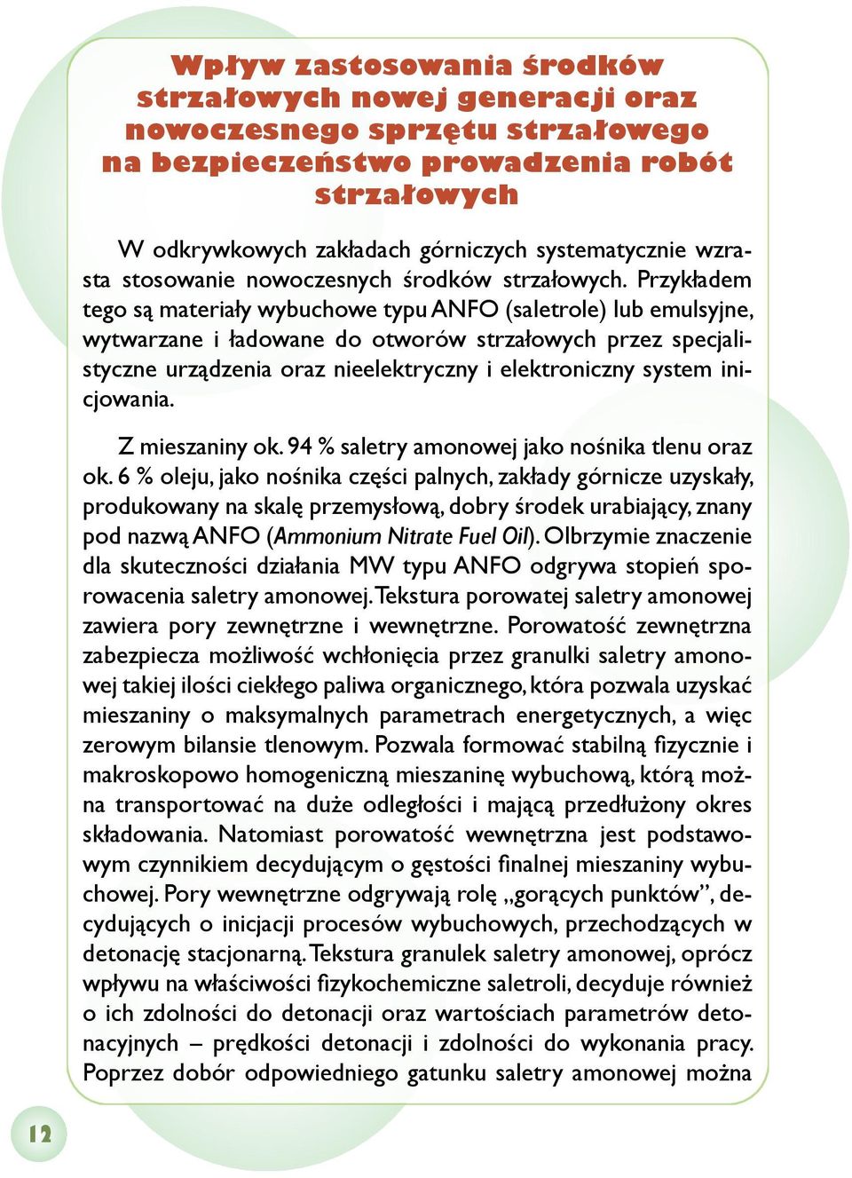 Przykładem tego są materiały wybuchowe typu ANFO (saletrole) lub emulsyjne, wytwarzane i ładowane do otworów strzałowych przez specjalistyczne urządzenia oraz nieelektryczny i elektroniczny system