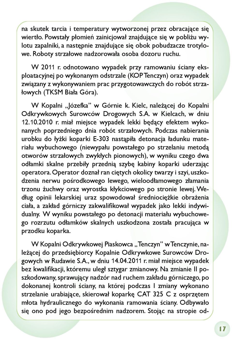 odnotowano wypadek przy ramowaniu ściany eksploatacyjnej po wykonanym odstrzale (KOP Tenczyn) oraz wypadek związany z wykonywaniem prac przygotowawczych do robót strzałowych (TKSM Biała Góra).