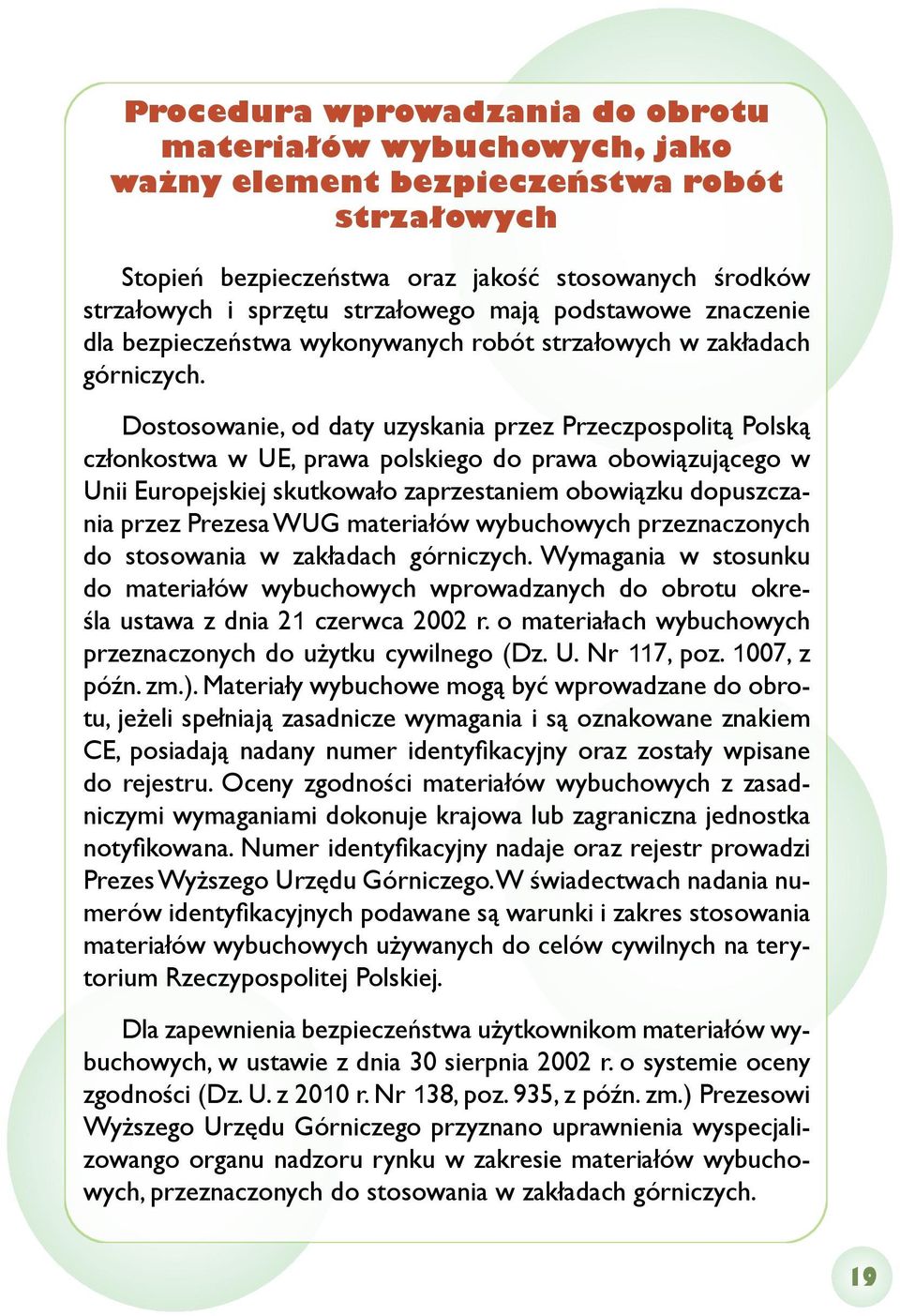 Dostosowanie, od daty uzyskania przez Przeczpospolitą Polską członkostwa w UE, prawa polskiego do prawa obowiązującego w Unii Europejskiej skutkowało zaprzestaniem obowiązku dopuszczania przez