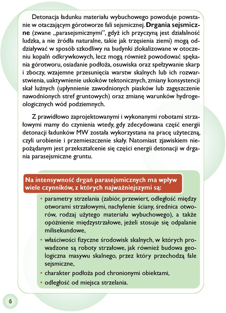 zlokalizowane w otoczeniu kopalń odkrywkowych, lecz mogą również powodować spękania górotworu, osiadanie podłoża, osuwiska oraz spełzywanie skarp i zboczy, wzajemne przesunięcia warstw skalnych lub