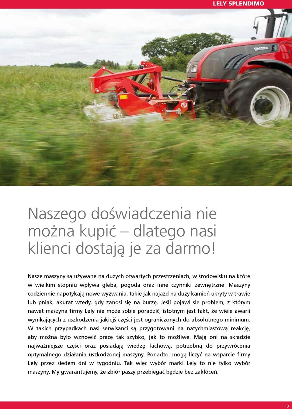 Maszyny codziennie napotykają nowe wyzwania, takie jak najazd na duży kamień ukryty w trawie lub pniak, akurat wtedy, gdy zanosi się na burzę.