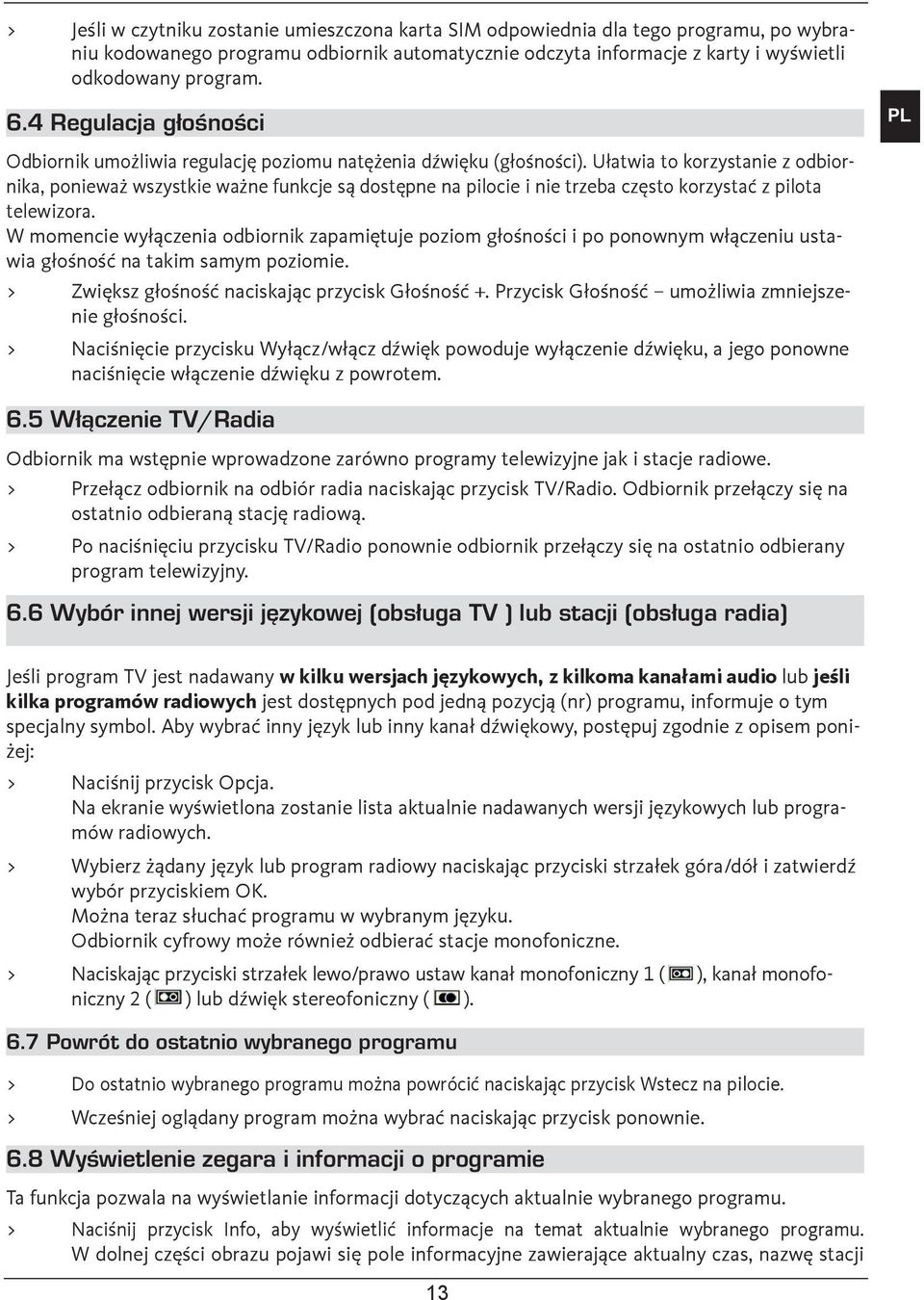 Ułatwia to korzystanie z odbiornika, ponieważ wszystkie ważne funkcje są dostępne na pilocie i nie trzeba często korzystać z pilota telewizora.