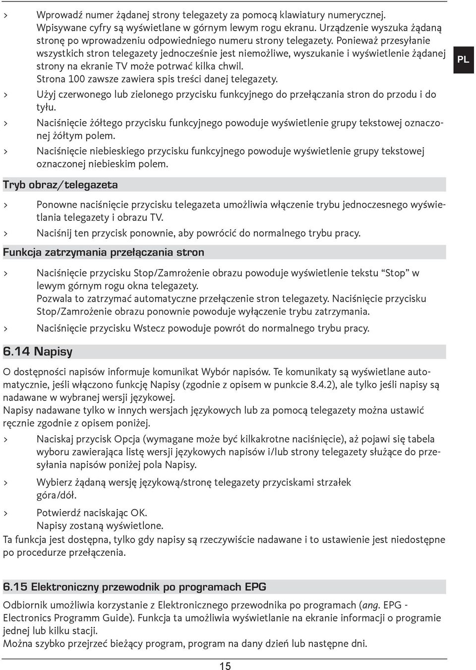 Ponieważ przesyłanie wszystkich stron telegazety jednocześnie jest niemożliwe, wyszukanie i wyświetlenie żądanej strony na ekranie TV może potrwać kilka chwil.