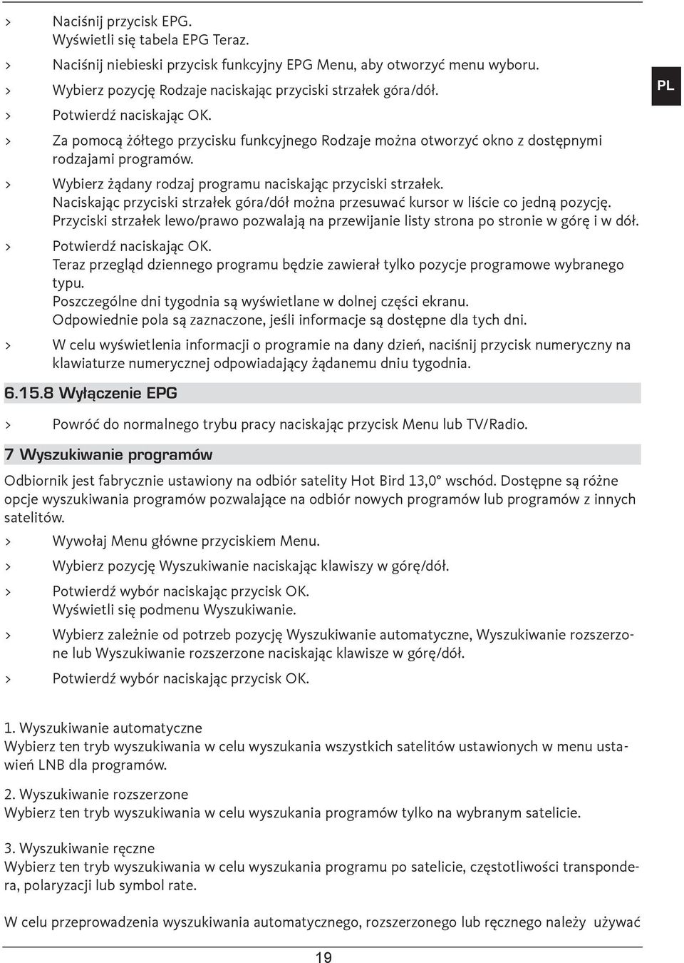 Naciskając przyciski strzałek góra/dół można przesuwać kursor w liście co jedną pozycję. Przyciski strzałek lewo/prawo pozwalają na przewijanie listy strona po stronie w górę i w dół.