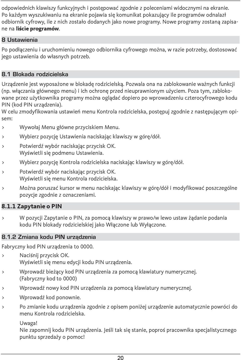 Nowe programy zostaną zapisane na liście programów. 8 Ustawienia Po podłączeniu i uruchomieniu nowego odbiornika cyfrowego można, w razie potrzeby, dostosować jego ustawienia do własnych potrzeb. 8.1 Blokada rodzicielska Urządzenie jest wyposażone w blokadę rodzicielską.