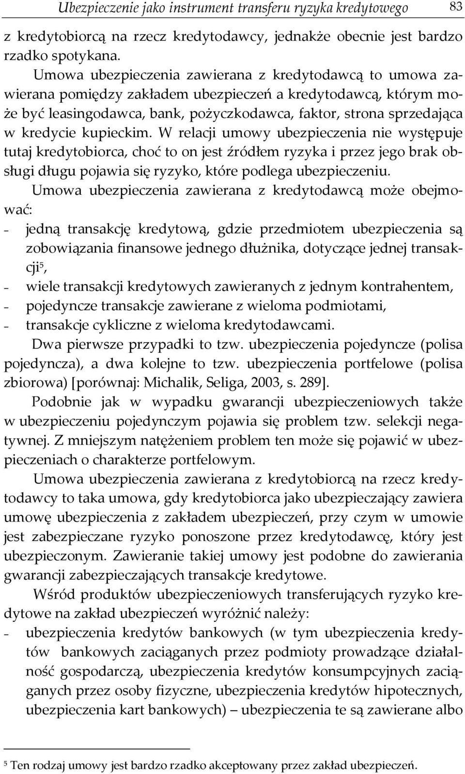 kupieckim. W relacji umowy ubezpieczenia nie występuje tutaj kredytobiorca, choć to on jest źródłem ryzyka i przez jego brak obsługi długu pojawia się ryzyko, które podlega ubezpieczeniu.