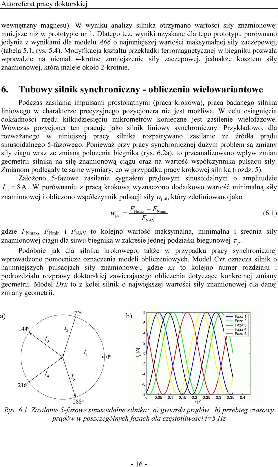 Modyfikacja kształtu przekładki ferromagnetycznej w biegniku pozwala wprawdzie na niemal 4-krotne zmniejszenie siły zaczepowej, jednakŝe kosztem siły znamionowej, która maleje około 2-krotnie. 6.