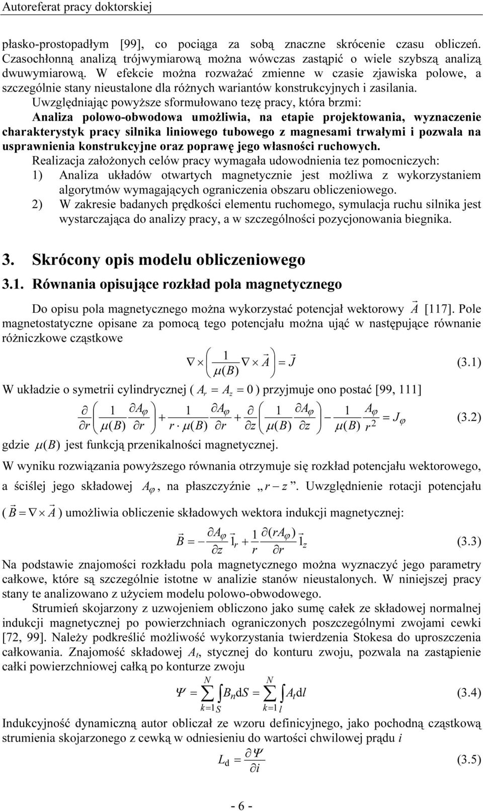 Uwzględniając powyŝsze sformułowano tezę pracy, która brzmi: Analiza polowo-obwodowa umoŝliwia, na etapie projektowania, wyznaczenie charakterystyk pracy silnika liniowego tubowego z magnesami