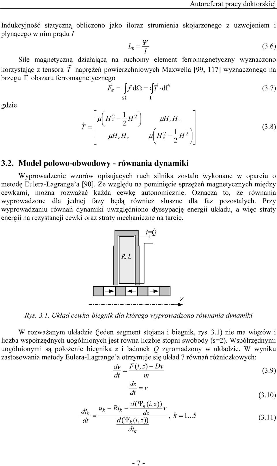 ferromagnetycznego r t r F e = f dω = T dγ (3.7) gdzie Ω 2 1 t µ H r H = 2 T µ H r H z 2 Γ µ H µ H 3.2. Model polowo-obwodowy - równania dynamiki 2 z r H 1 2 z H 2 (3.