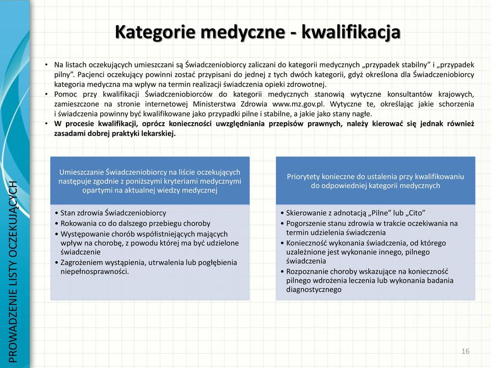 Pomoc przy kwalifikacji Świadczeniobiorców do kategorii medycznych stanowią wytyczne konsultantów krajowych, zamieszczone na stronie internetowej Ministerstwa Zdrowia www.mz.gov.pl.