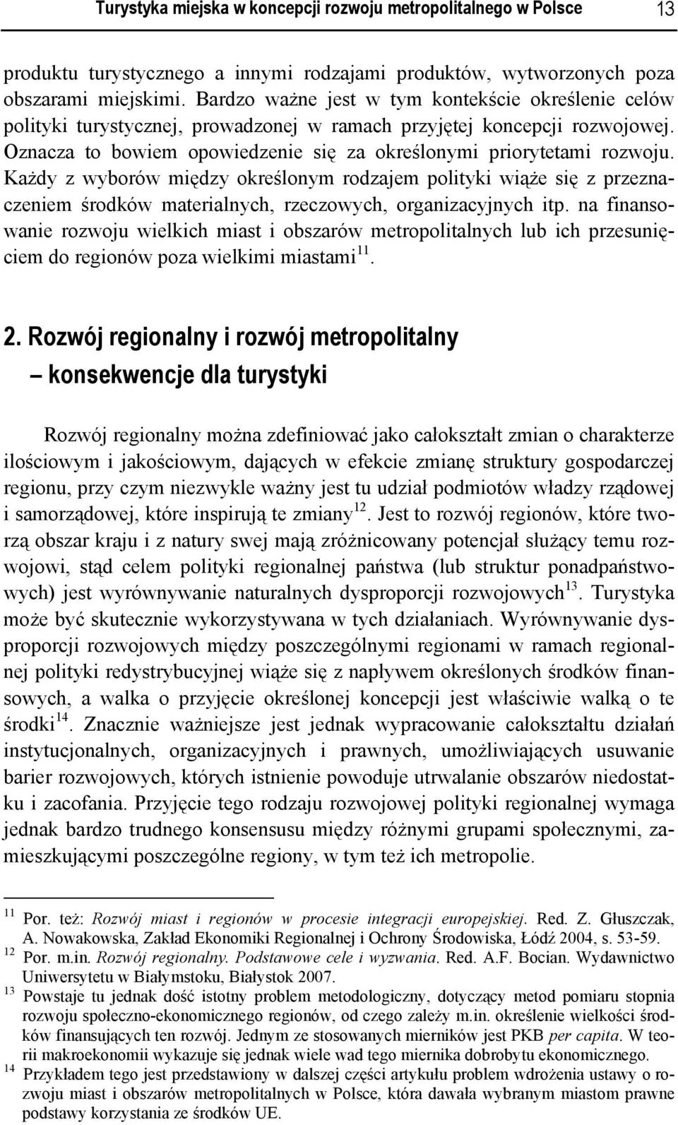 Każdy z wyborów między określonym rodzajem polityki wiąże się z przeznaczeniem środków materialnych, rzeczowych, organizacyjnych itp.