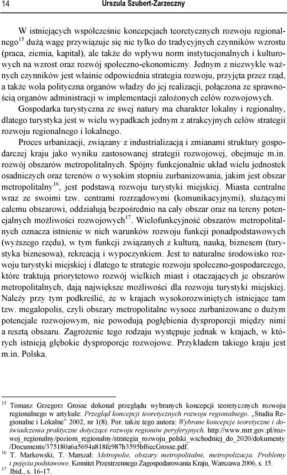 Jednym z niezwykle ważnych czynników jest właśnie odpowiednia strategia rozwoju, przyjęta przez rząd, a także wola polityczna organów władzy do jej realizacji, połączona ze sprawnością organów