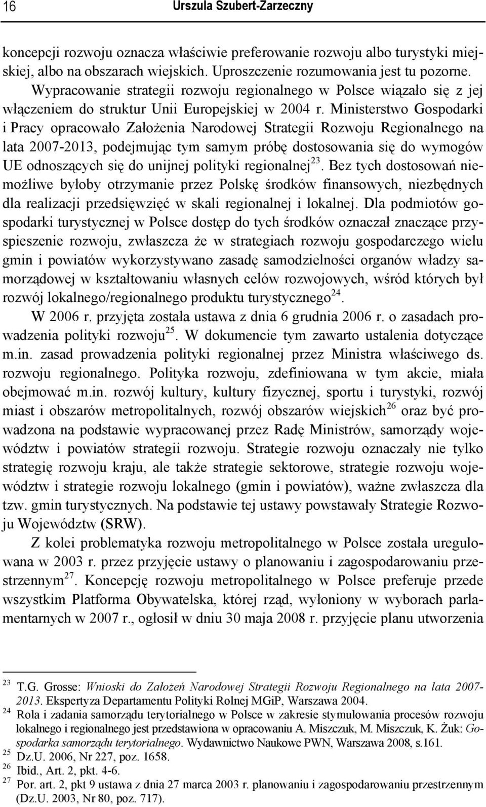 Ministerstwo Gospodarki i Pracy opracowało Założenia Narodowej Strategii Rozwoju Regionalnego na lata 2007-2013, podejmując tym samym próbę dostosowania się do wymogów UE odnoszących się do unijnej