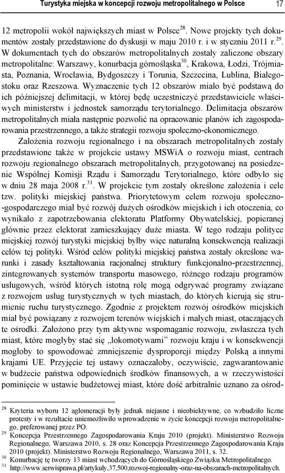 W dokumentach tych do obszarów metropolitalnych zostały zaliczone obszary metropolitalne: Warszawy, konurbacja górnośląska 30, Krakowa, Łodzi, Trójmiasta, Poznania, Wrocławia, Bydgoszczy i Torunia,