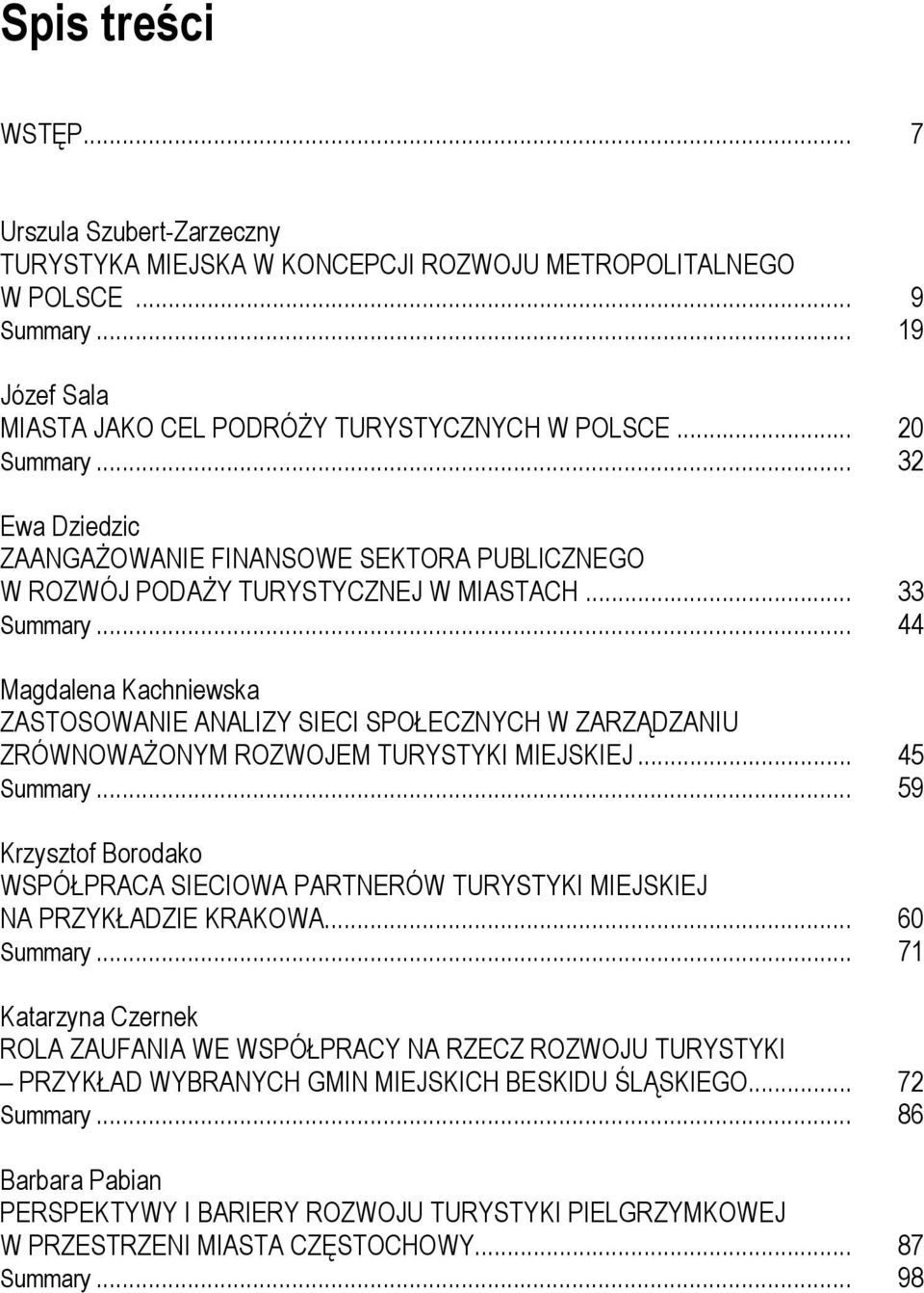 .. 44 Magdalena Kachniewska ZASTOSOWANIE ANALIZY SIECI SPOŁECZNYCH W ZARZĄDZANIU ZRÓWNOWAŻONYM ROZWOJEM TURYSTYKI MIEJSKIEJ... 45 Summary.