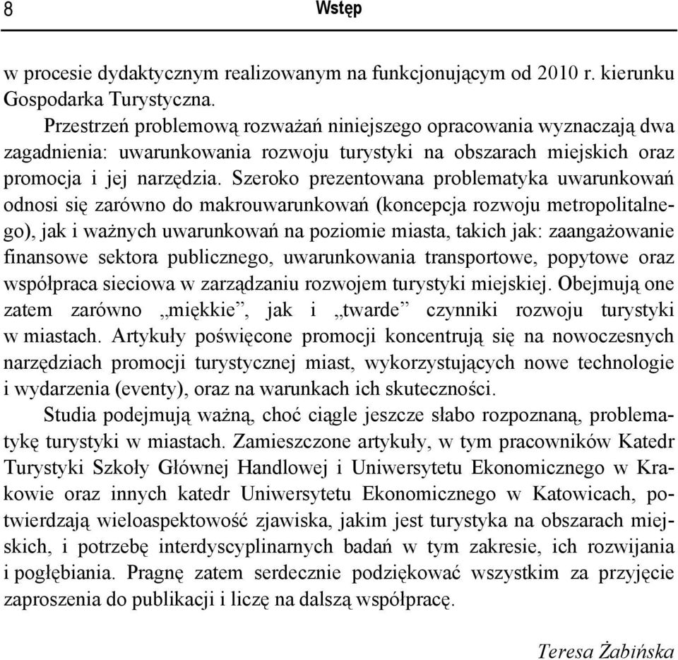 Szeroko prezentowana problematyka uwarunkowań odnosi się zarówno do makrouwarunkowań (koncepcja rozwoju metropolitalnego), jak i ważnych uwarunkowań na poziomie miasta, takich jak: zaangażowanie