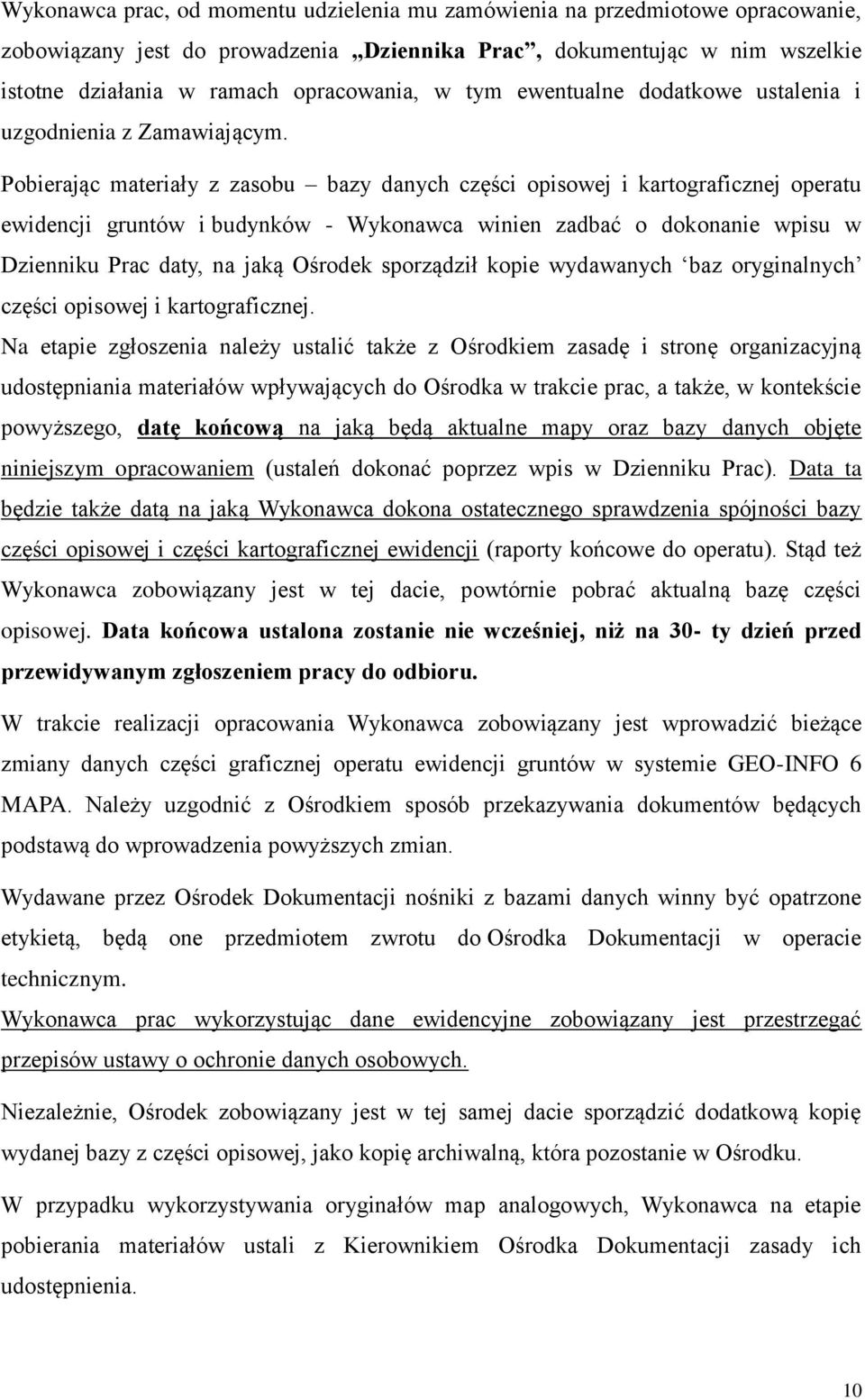 Pobierając materiały z zasobu bazy danych części opisowej i kartograficznej operatu ewidencji gruntów i budynków - Wykonawca winien zadbać o dokonanie wpisu w Dzienniku Prac daty, na jaką Ośrodek