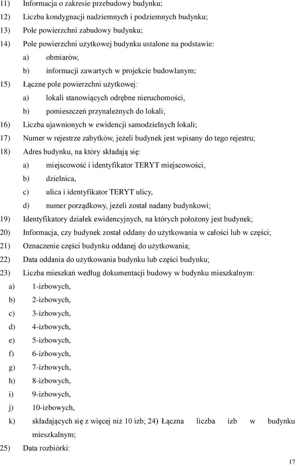 16) Liczba ujawnionych w ewidencji samodzielnych lokali; 17) Numer w rejestrze zabytków, jeżeli budynek jest wpisany do tego rejestru; 18) Adres budynku, na który składają się: a) miejscowość i