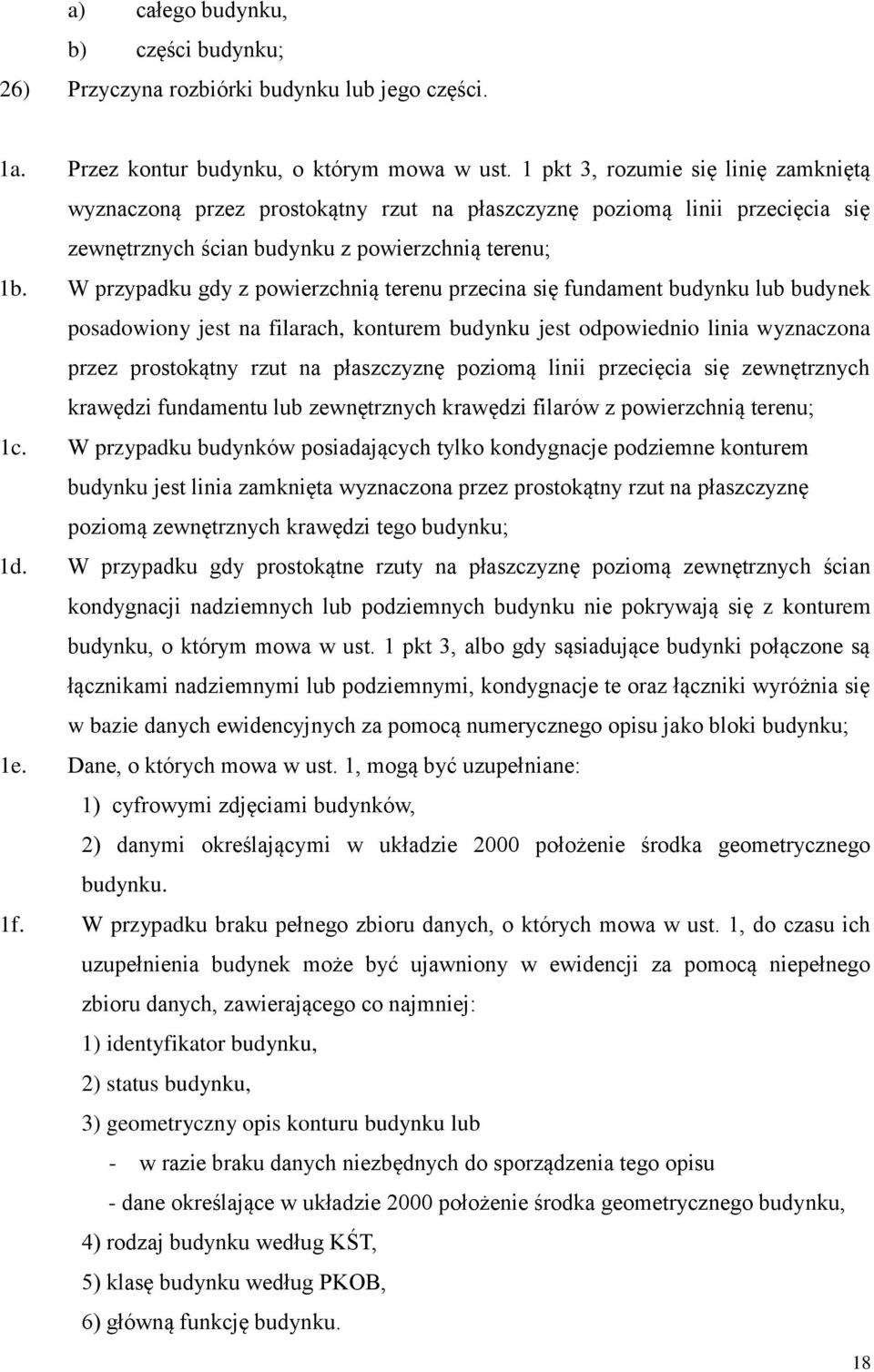 W przypadku gdy z powierzchnią terenu przecina się fundament budynku lub budynek posadowiony jest na filarach, konturem budynku jest odpowiednio linia wyznaczona przez prostokątny rzut na płaszczyznę