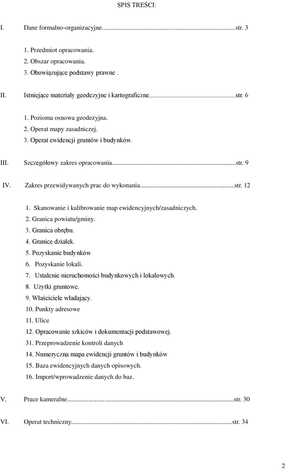 Skanowanie i kalibrowanie map ewidencyjnych/zasadniczych. 2. Granica powiatu/gminy. 3. Granica obrębu. 4. Granice działek. 5. Pozyskanie budynków 6. Pozyskanie lokali. 7.