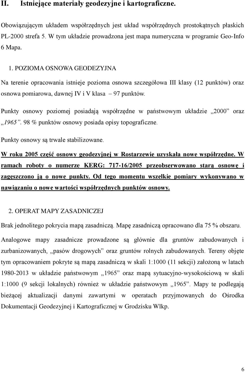 POZIOMA OSNOWA GEODEZYJNA Na terenie opracowania istnieje pozioma osnowa szczegółowa III klasy (12 punktów) oraz osnowa pomiarowa, dawnej IV i V klasa 97 punktów.