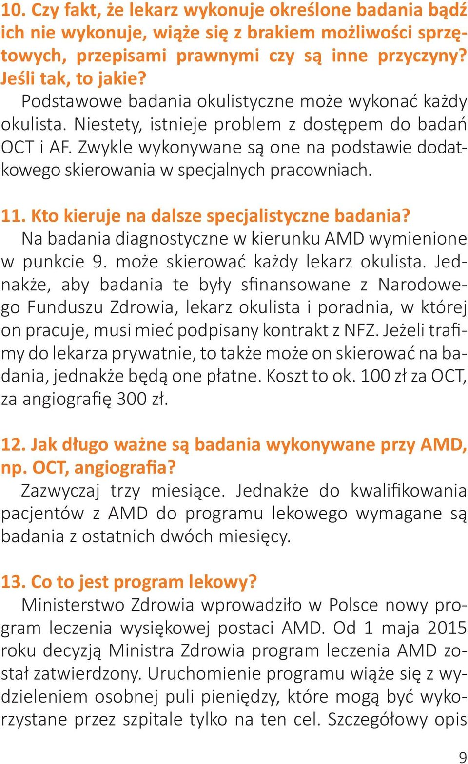 Zwykle wykonywane są one na podstawie dodatkowego skierowania w specjalnych pracowniach. 11. Kto kieruje na dalsze specjalistyczne badania?