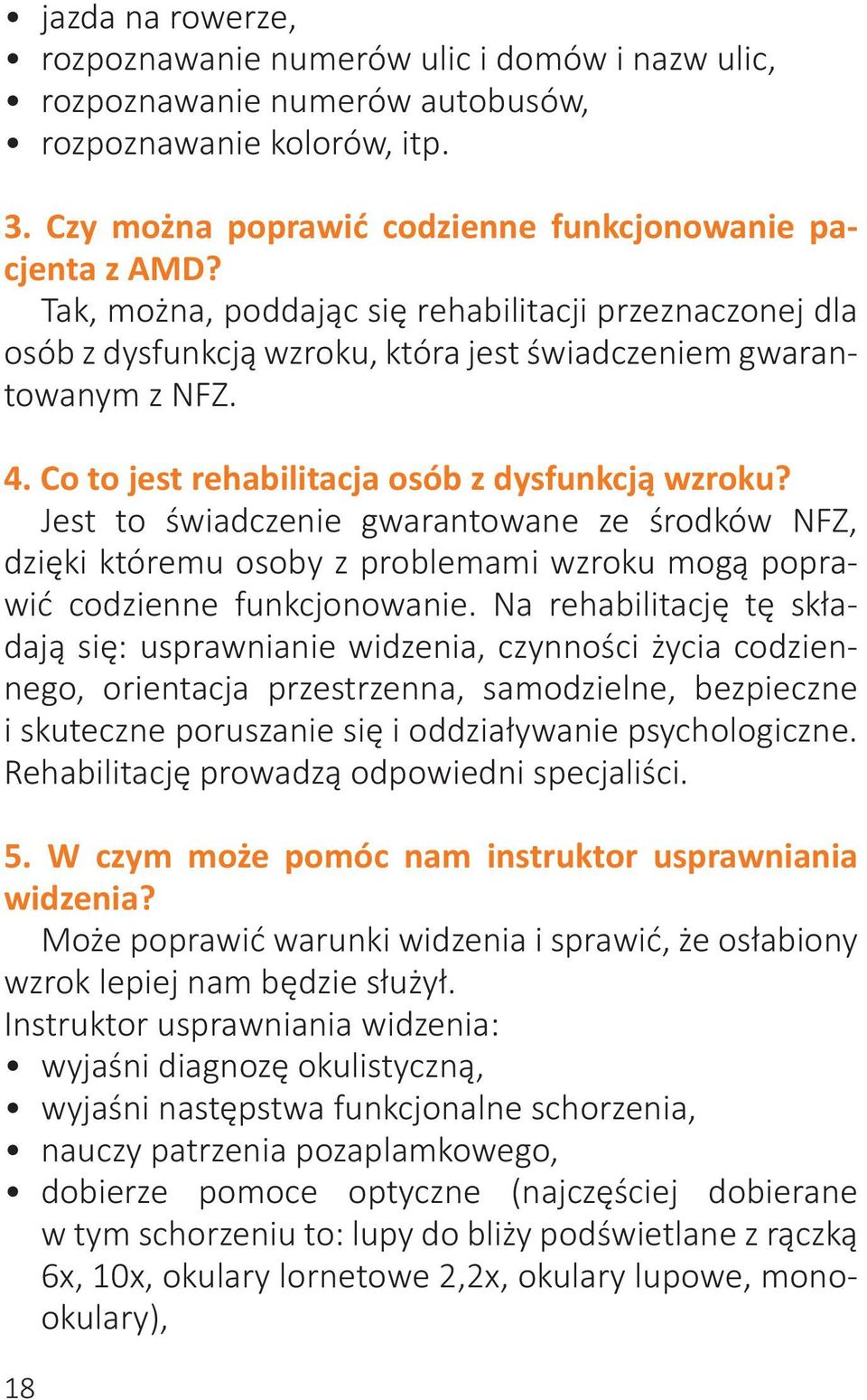 Jest to świadczenie gwarantowane ze środków NFZ, dzięki któremu osoby z problemami wzroku mogą poprawić codzienne funkcjonowanie.