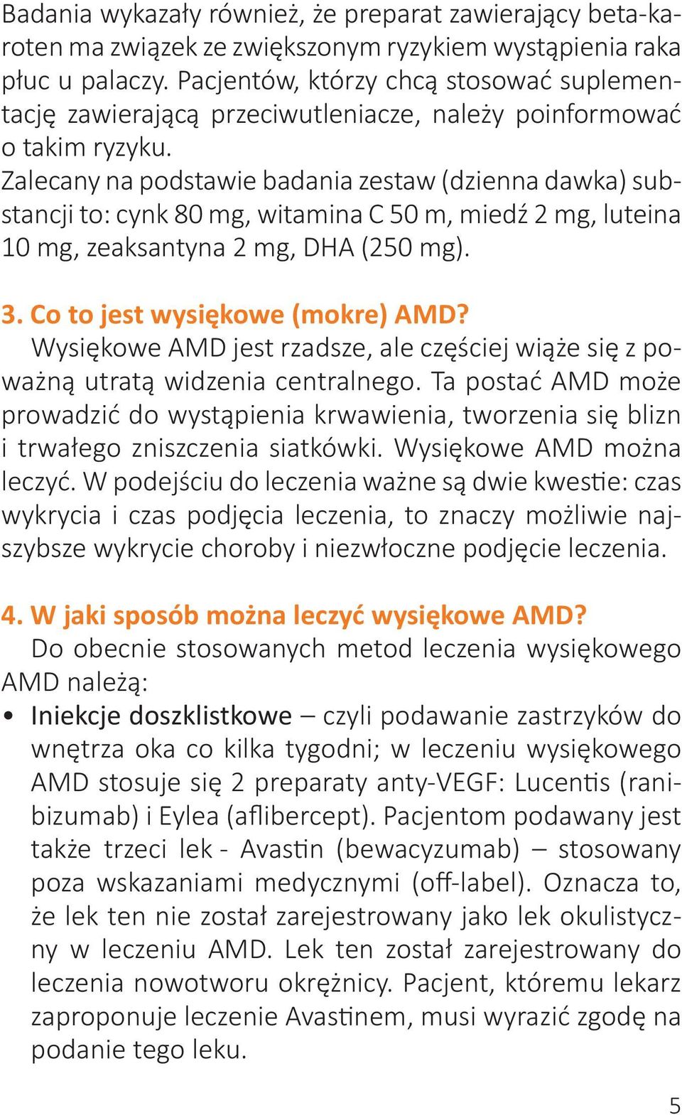 Zalecany na podstawie badania zestaw (dzienna dawka) substancji to: cynk 80 mg, witamina C 50 m, miedź 2 mg, luteina 10 mg, zeaksantyna 2 mg, DHA (250 mg). 3. Co to jest wysiękowe (mokre) AMD?