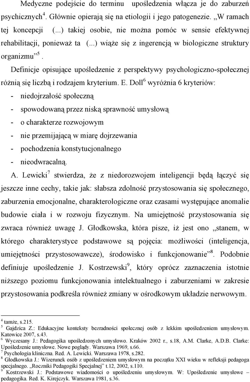 Definicje opisujące upośledzenie z perspektywy psychologiczno-społecznej różnią się liczbą i rodzajem kryterium. E.