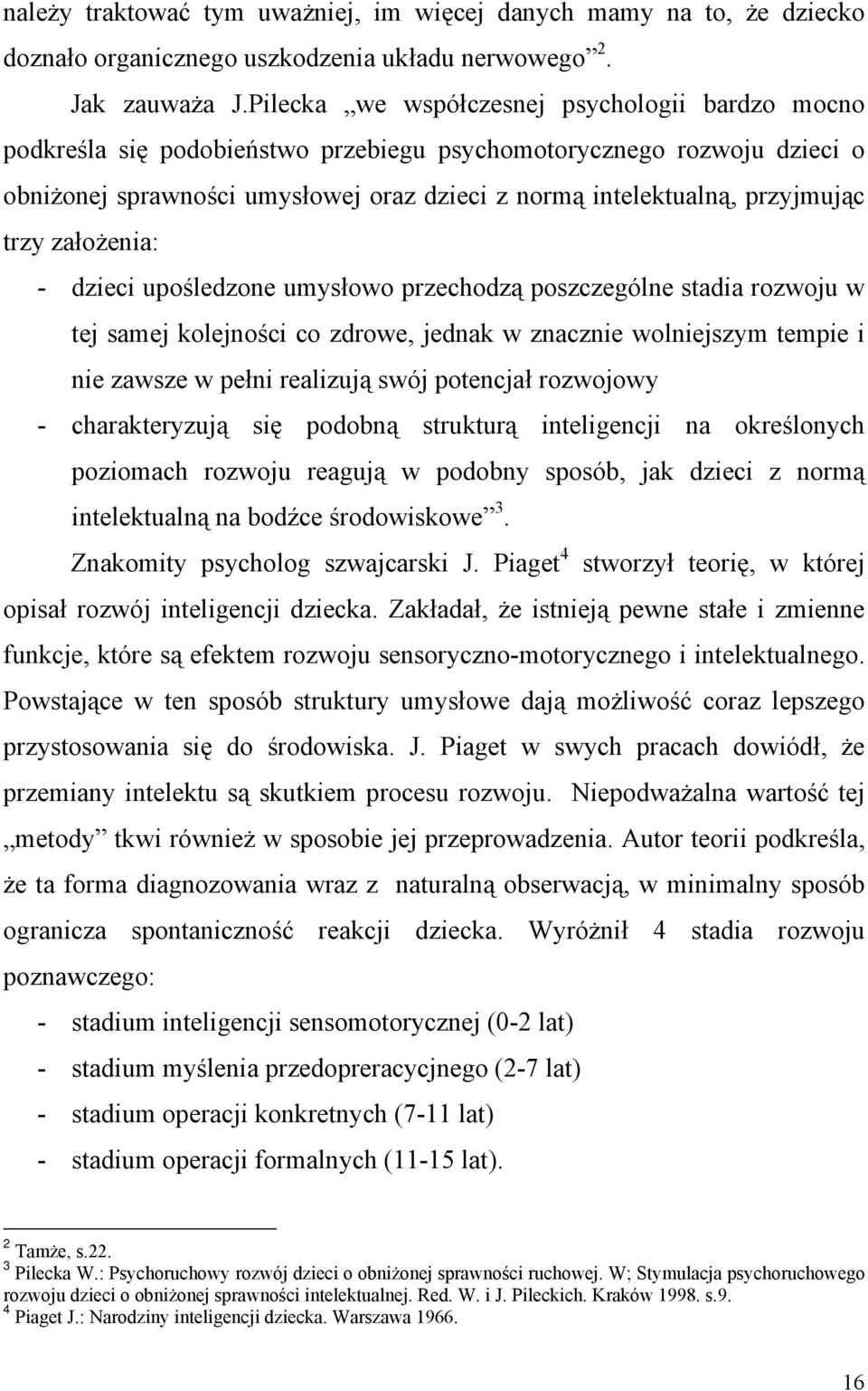 trzy założenia: - dzieci upośledzone umysłowo przechodzą poszczególne stadia rozwoju w tej samej kolejności co zdrowe, jednak w znacznie wolniejszym tempie i nie zawsze w pełni realizują swój