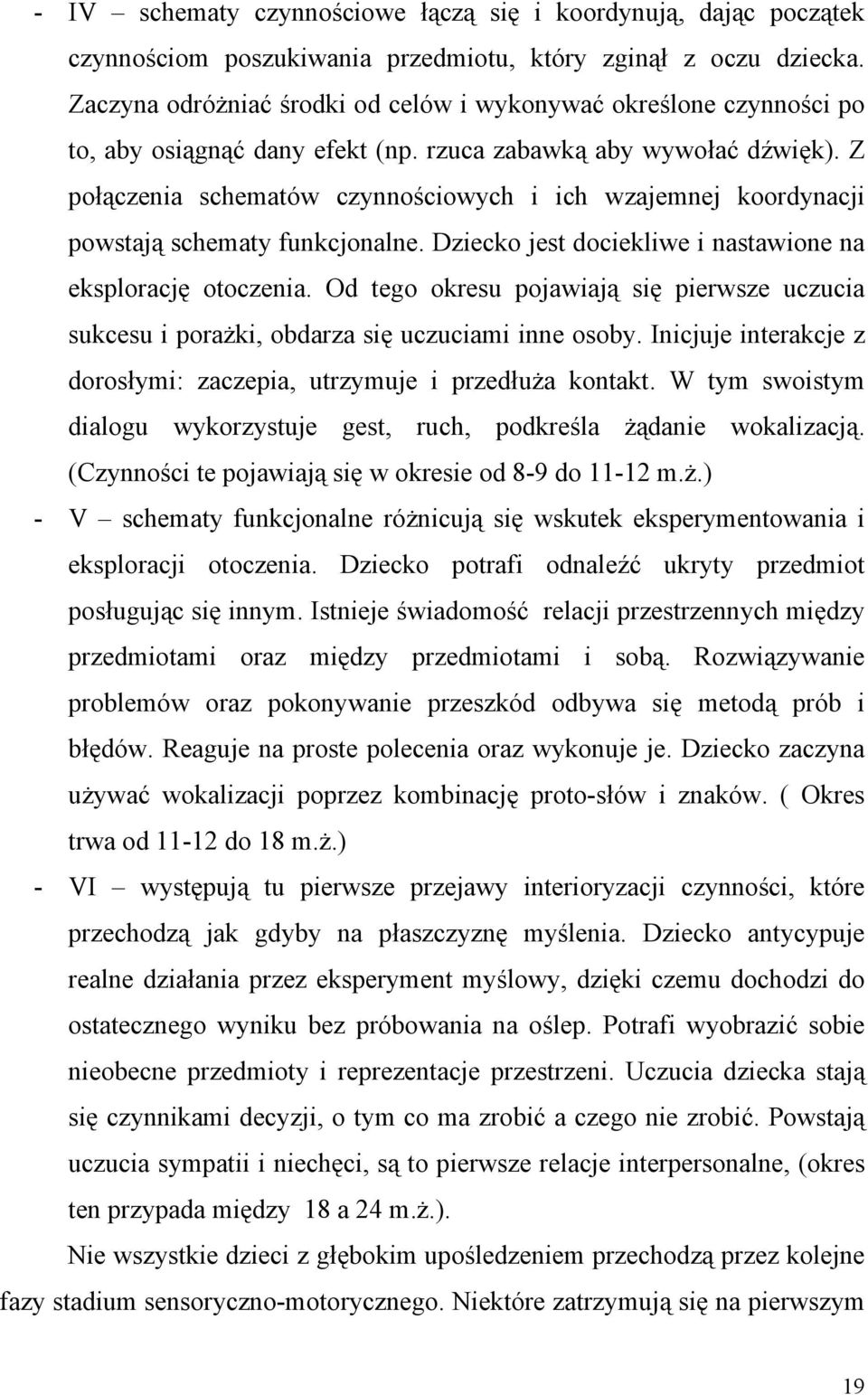 Z połączenia schematów czynnościowych i ich wzajemnej koordynacji powstają schematy funkcjonalne. Dziecko jest dociekliwe i nastawione na eksplorację otoczenia.