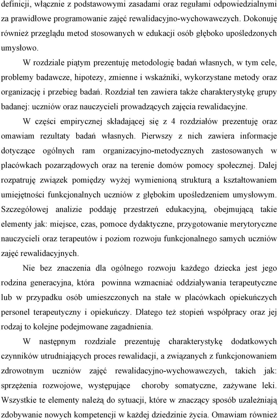 W rozdziale piątym prezentuję metodologię badań własnych, w tym cele, problemy badawcze, hipotezy, zmienne i wskaźniki, wykorzystane metody oraz organizację i przebieg badań.