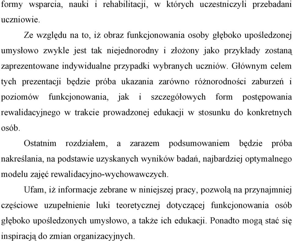 Głównym celem tych prezentacji będzie próba ukazania zarówno różnorodności zaburzeń i poziomów funkcjonowania, jak i szczegółowych form postępowania rewalidacyjnego w trakcie prowadzonej edukacji w